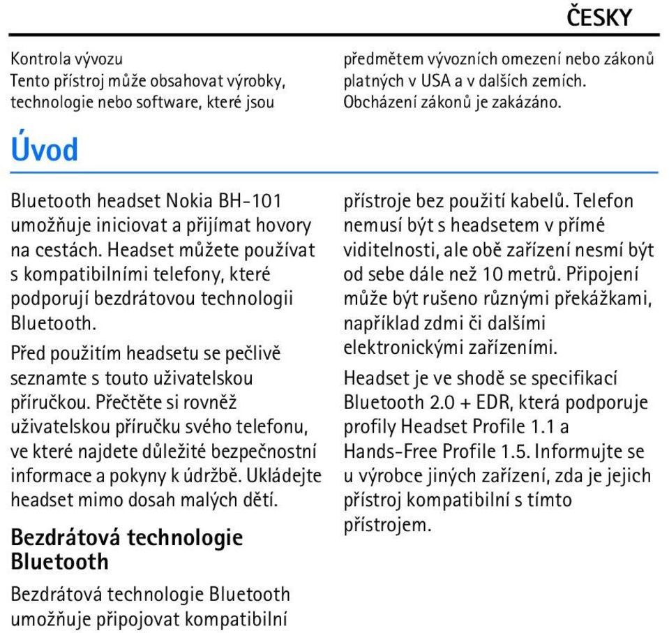 Pøeètìte si rovnì¾ u¾ivatelskou pøíruèku svého telefonu, ve které najdete dùle¾ité bezpeènostní informace a pokyny k údr¾bì. Ukládejte headset mimo dosah malých dìtí.