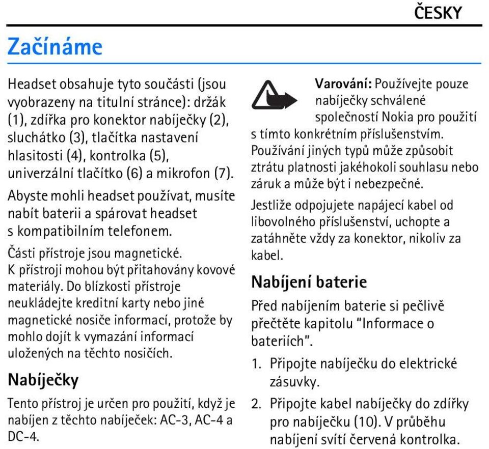 K pøístroji mohou být pøitahovány kovové materiály.