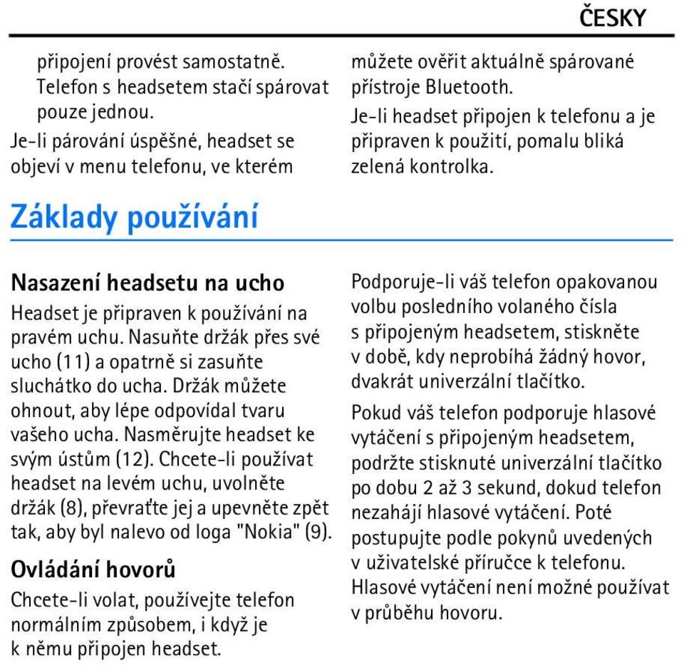 Nasuòte dr¾ák pøes své ucho (11) a opatrnì si zasuòte sluchátko do ucha. Dr¾ák mù¾ete ohnout, aby lépe odpovídal tvaru va¹eho ucha. Nasmìrujte headset ke svým ústùm (12).