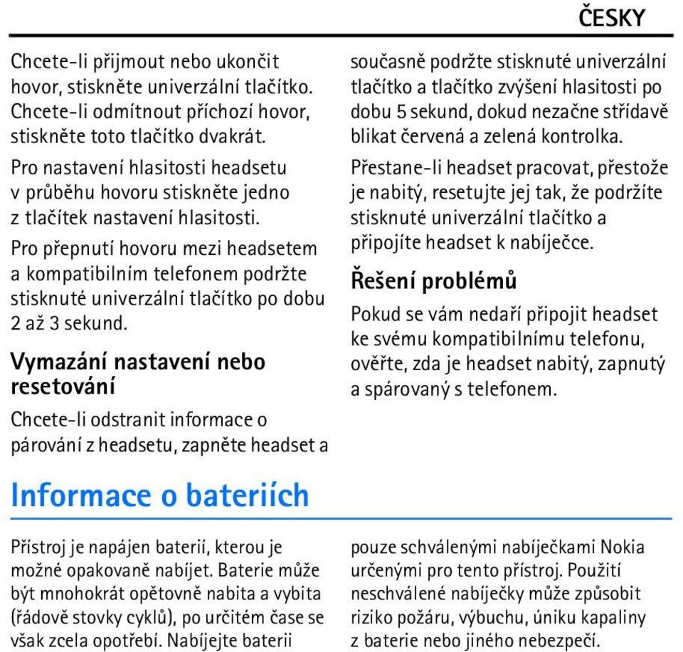 Pro pøepnutí hovoru mezi headsetem a kompatibilním telefonem podr¾te stisknuté univerzální tlaèítko po dobu 2 a¾ 3 sekund.