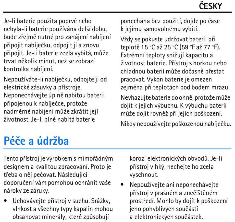 Neponechávejte úplnì nabitou baterii pøipojenou k nabíjeèce, proto¾e nadmìrné nabíjení mù¾e zkrátit její ¾ivotnost.