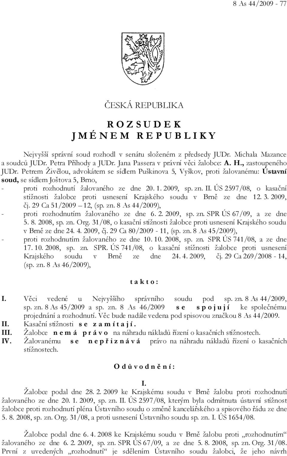 Petrem Živělou, advokátem se sídlem Puškinova 5, Vyškov, proti žalovanému: Ústavní soud, se sídlem Joštova 5, Brno, - proti rozhodnutí žalovaného ze dne 20. 1. 2009, sp. zn. II.