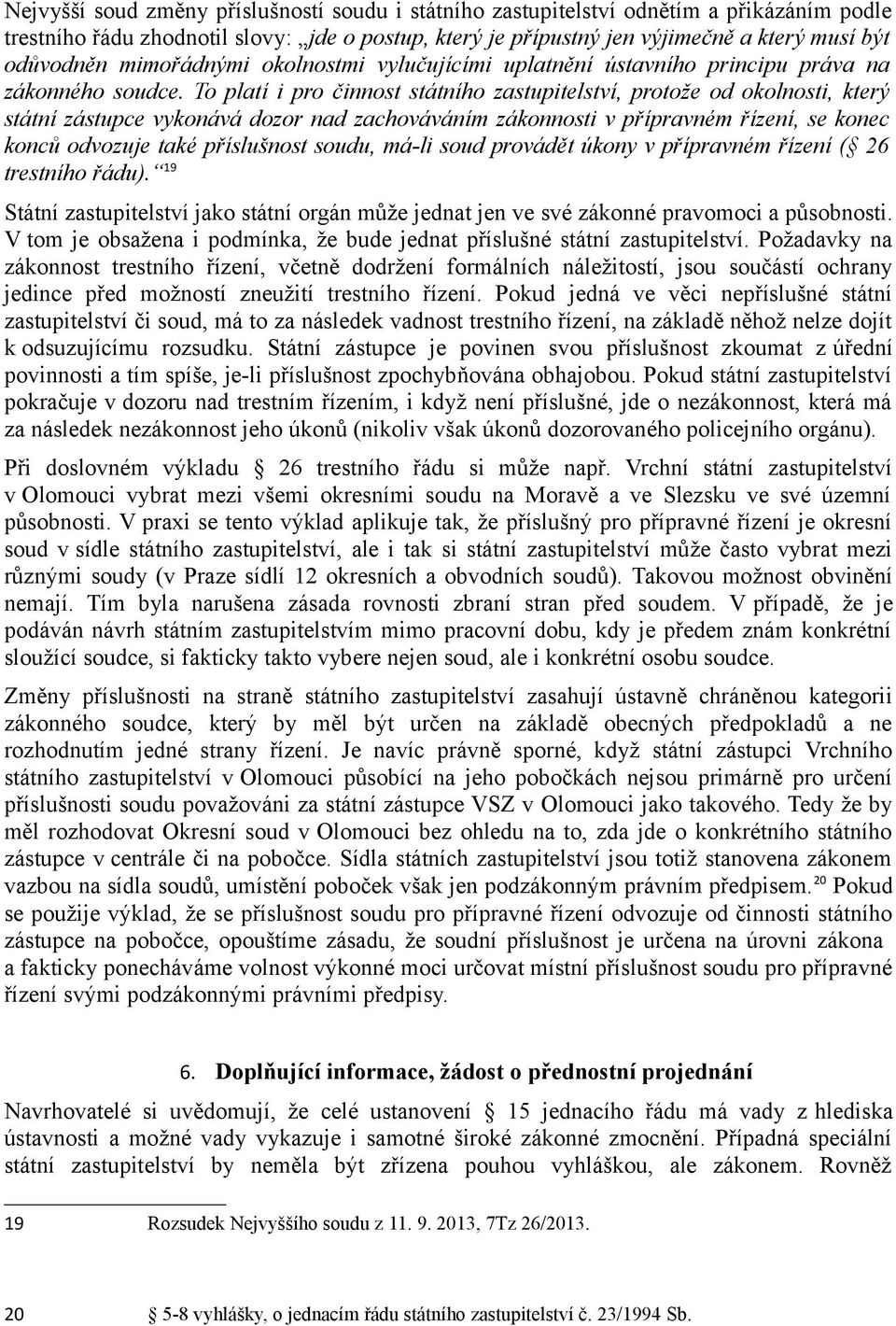 To platí i pro činnost státního zastupitelství, protože od okolnosti, který státní zástupce vykonává dozor nad zachováváním zákonnosti v přípravném řízení, se konec konců odvozuje také příslušnost