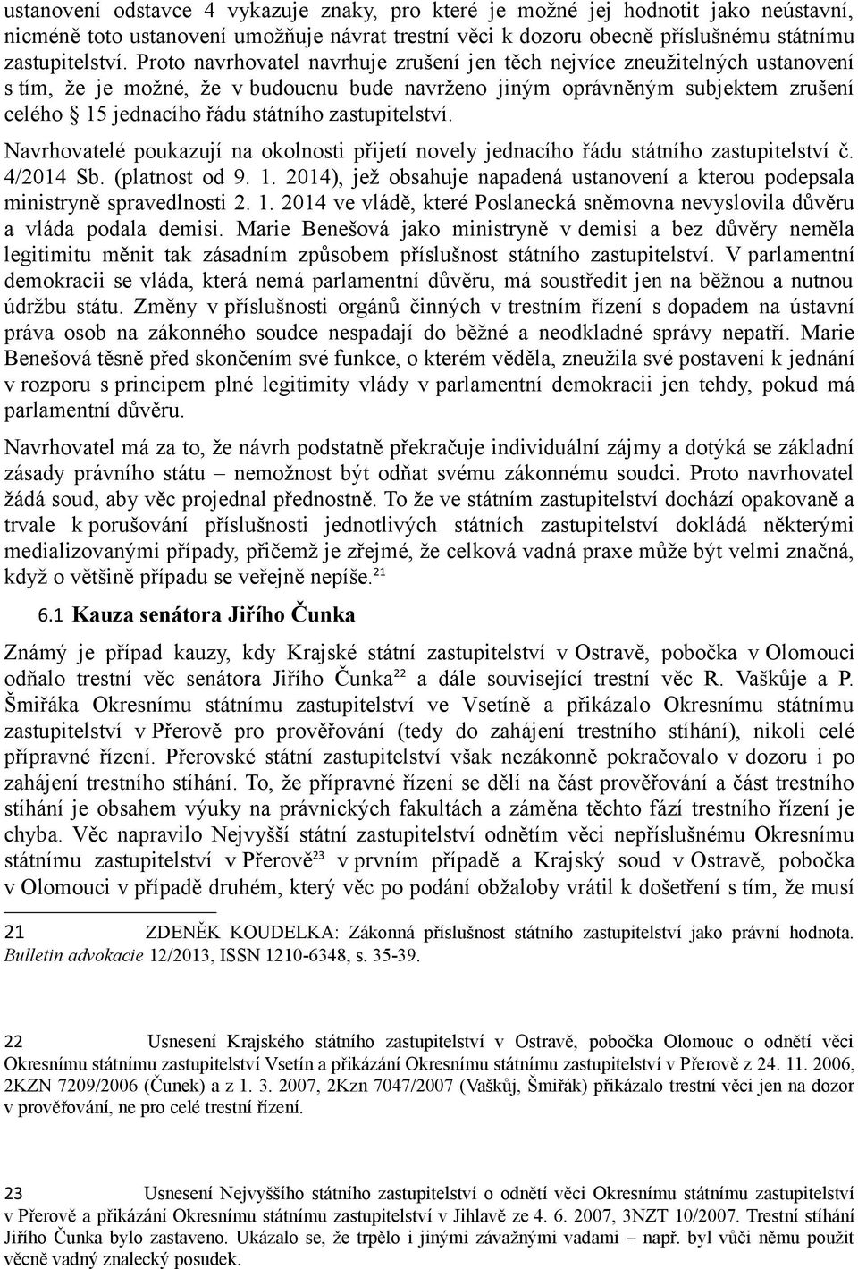 zastupitelství. Navrhovatelé poukazují na okolnosti přijetí novely jednacího řádu státního zastupitelství č. 4/2014 Sb. (platnost od 9. 1.