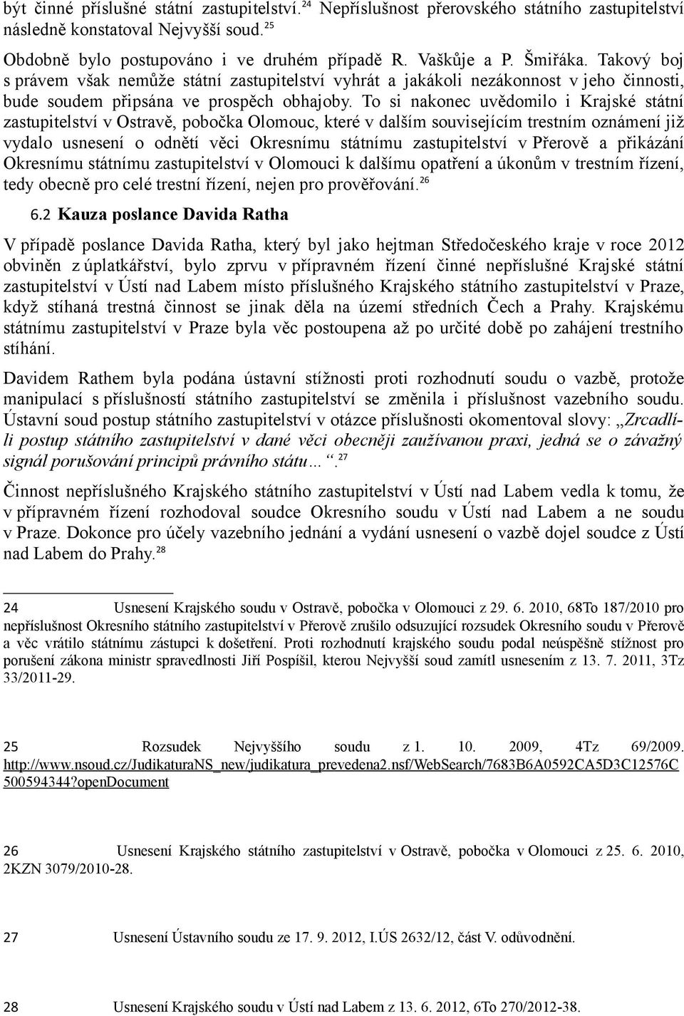 To si nakonec uvědomilo i Krajské státní zastupitelství v Ostravě, pobočka Olomouc, které v dalším souvisejícím trestním oznámení již vydalo usnesení o odnětí věci Okresnímu státnímu zastupitelství v