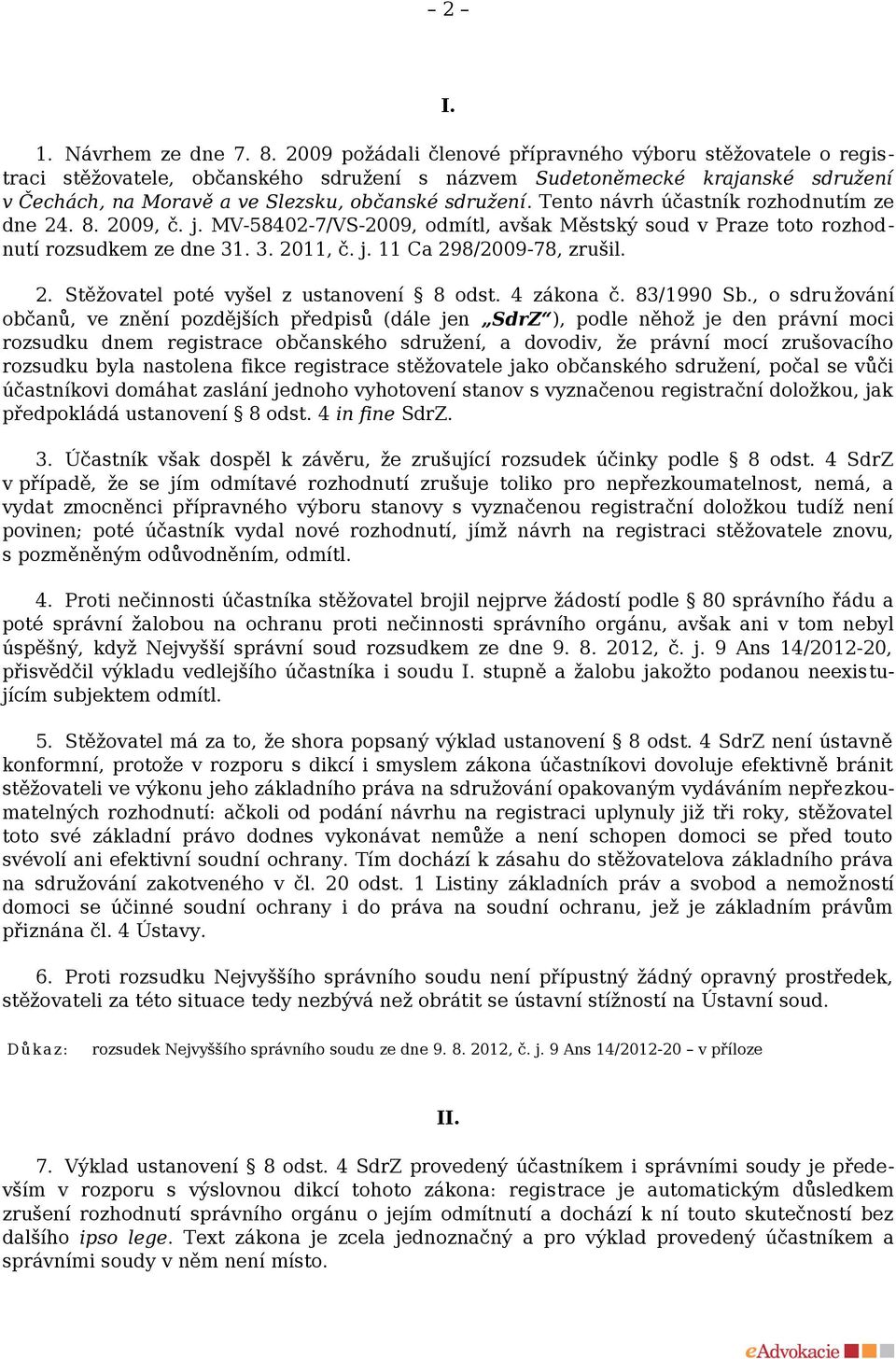 Tento návrh účastník rozhodnutím ze dne 24. 8. 2009, č. j. MV-58402-7/VS-2009, odmítl, avšak Městský soud v Praze toto rozhod nutí rozsudkem ze dne 31. 3. 2011, č. j. 11 Ca 298/2009-78, zrušil. 2. Stěžovatel poté vyšel z ustanovení 8 odst.