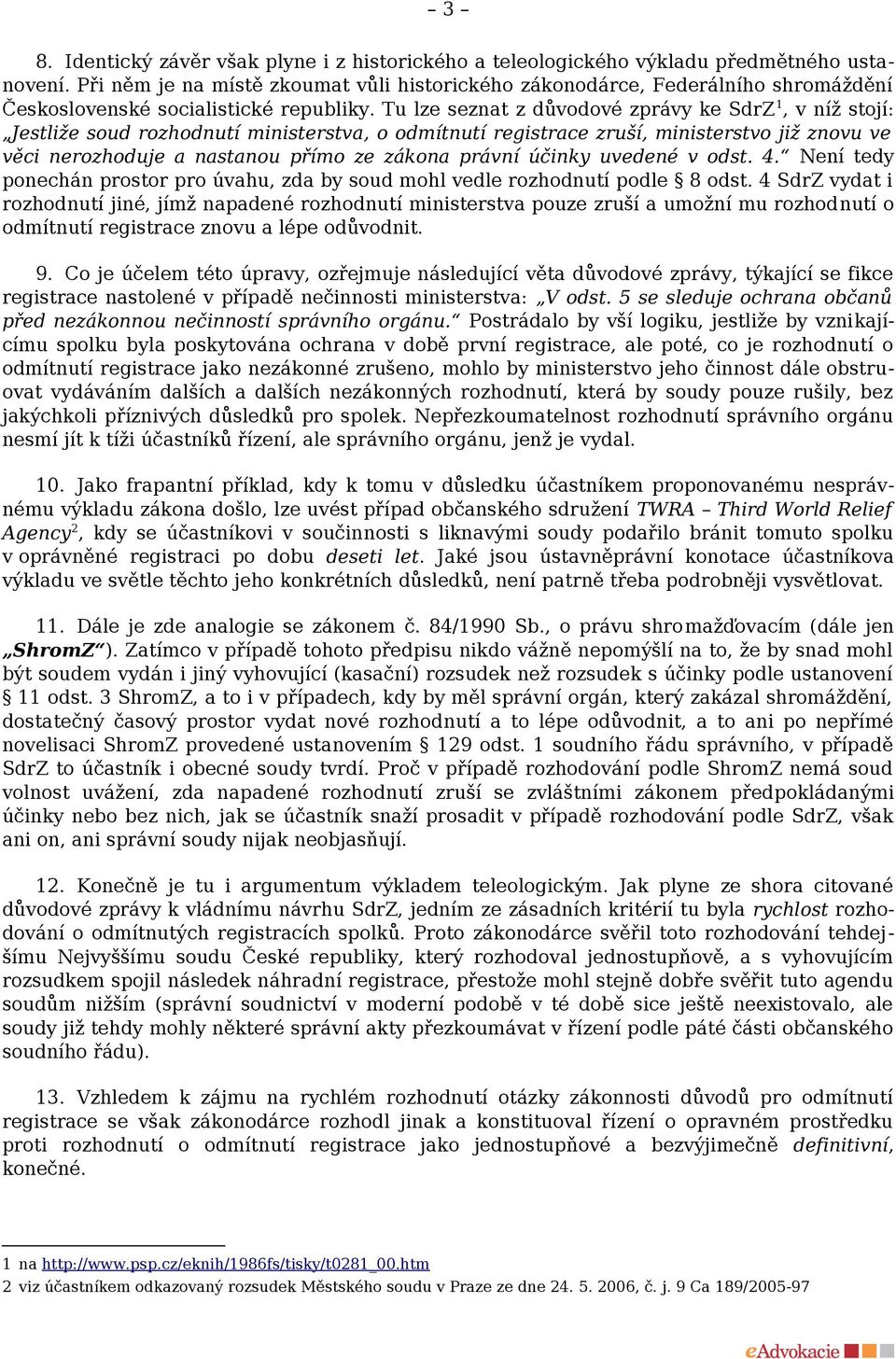 Tu lze seznat z důvodové zprávy ke SdrZ 1, v níž stojí: Jestliže soud rozhodnutí ministerstva, o odmítnutí registrace zruší, ministerstvo již znovu ve věci nerozhoduje a nastanou přímo ze zákona