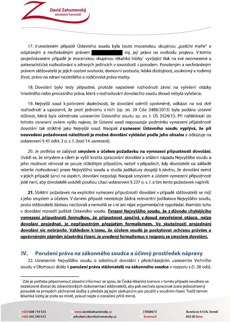 V tomto projednávaném případě je mocenskou skupinou lékařská lobby' vyvíjející tlak na své neomezené a paternalistické rozhodování o zdravých jedincích v souvislosti s porodem.