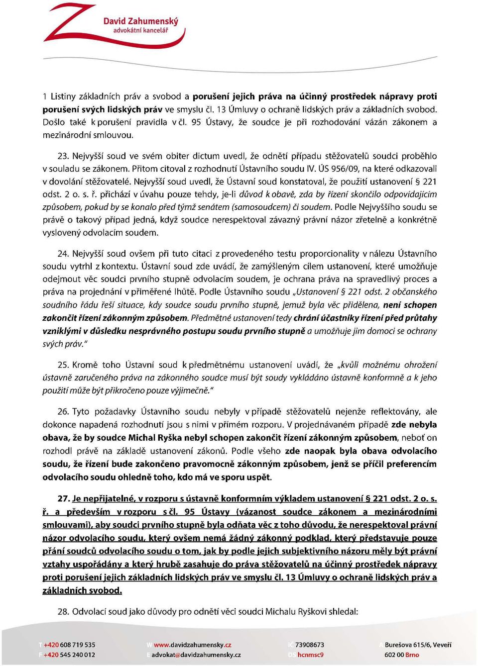 95 Ústavy, že soudce je při rozhodování vázán zákonem a mezinárodní smlouvou. 23. Nejvyšší soud ve svém obiter dictum uvedl, že odnětí případu stěžovatelů soudci proběhlo v souladu se zákonem.