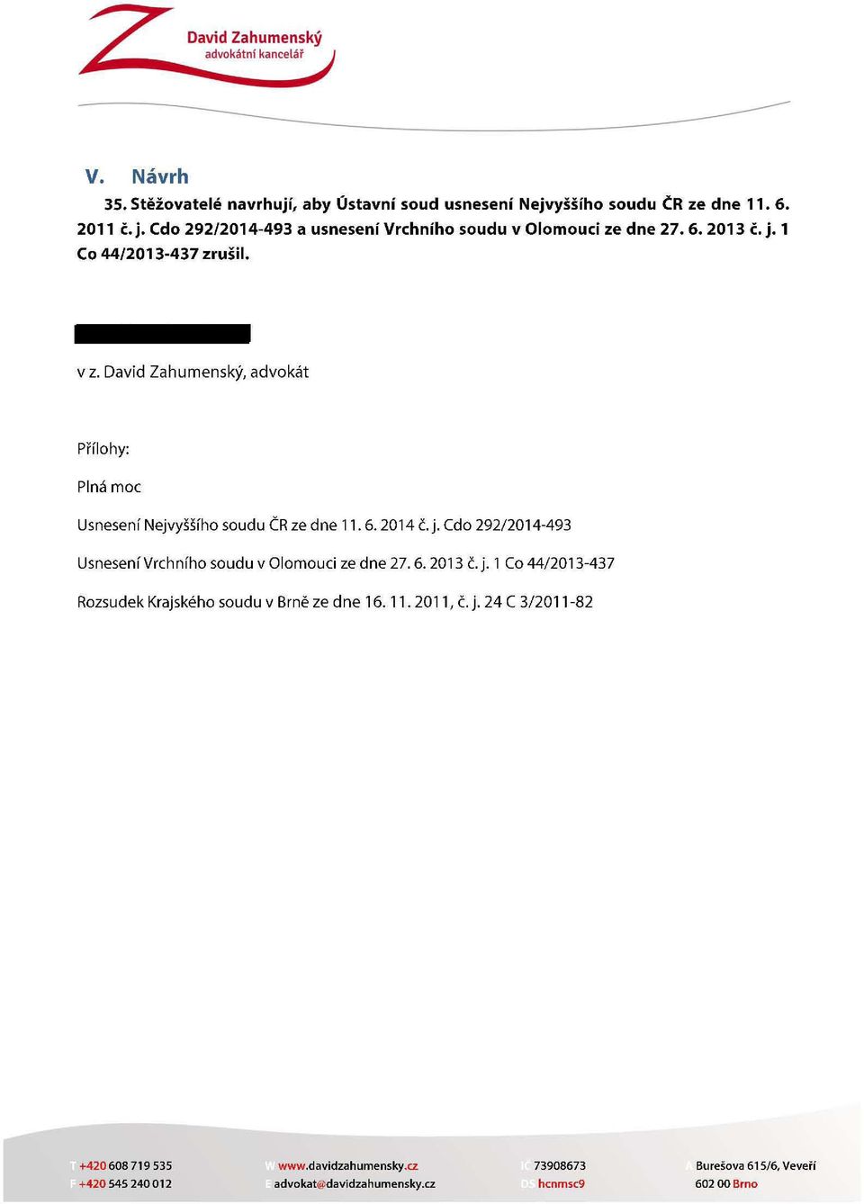 David Zahumenský, advokát Přílohy: Plná moc Usnesení Nejvyššího soudu ČR ze dne ll. 6. 2014 č.j. Cdo 292/2014-493 Usnesení Vrchního soudu v Olomouci ze dne 27.