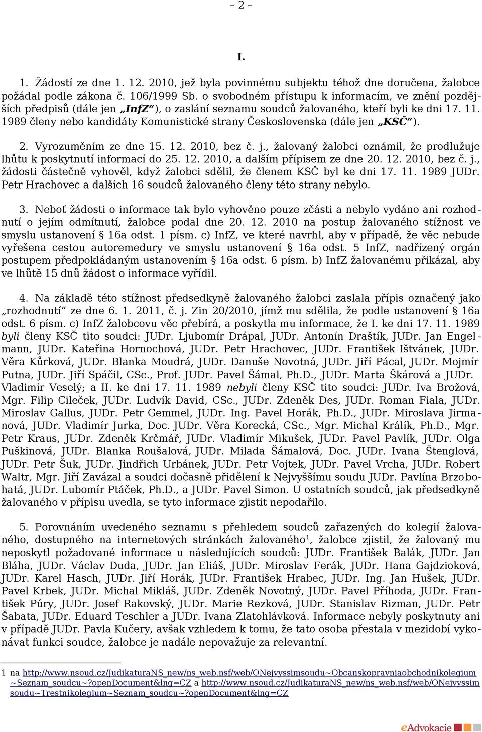 1989 členy nebo kandidáty Komunistické strany Československa (dále jen KSČ ). 2. Vyrozuměním ze dne 15. 12. 2010, bez č. j., žalovaný žalobci oznámil, že prodlužuje lhůtu k poskytnutí informací do 25.