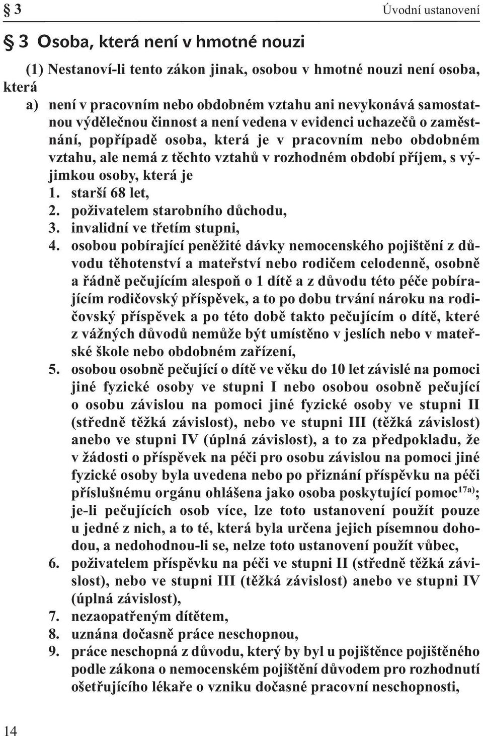 starší 68 let, 2. poživatelem starobního důchodu, 3. invalidní ve třetím stupni, 4.