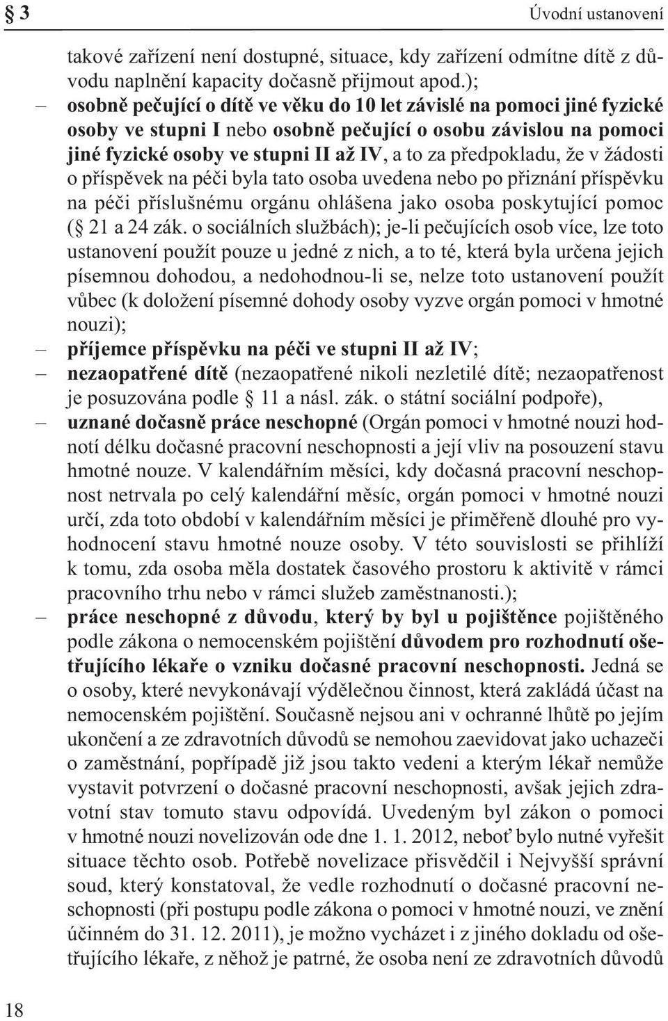 předpokladu, že v žádosti o příspěvek na péči byla tato osoba uvedena nebo po přiznání příspěvku na péči příslušnému orgánu ohlášena jako osoba poskytující pomoc ( 21 a 24 zák.