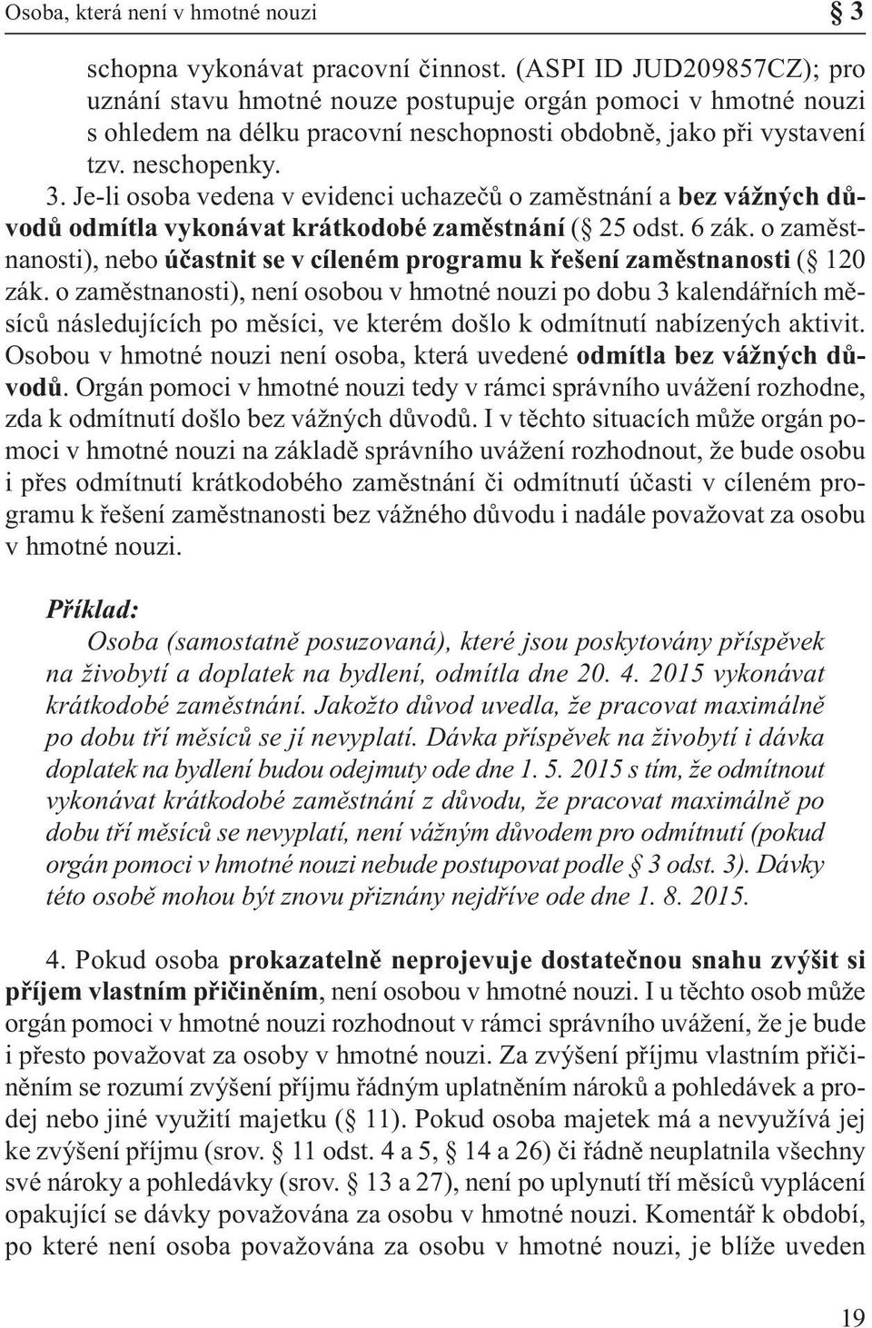 Je-li osoba vedena v evidenci uchazečů o zaměstnání a bez vážných důvodů odmítla vykonávat krátkodobé zaměstnání ( 25 odst. 6 zák.