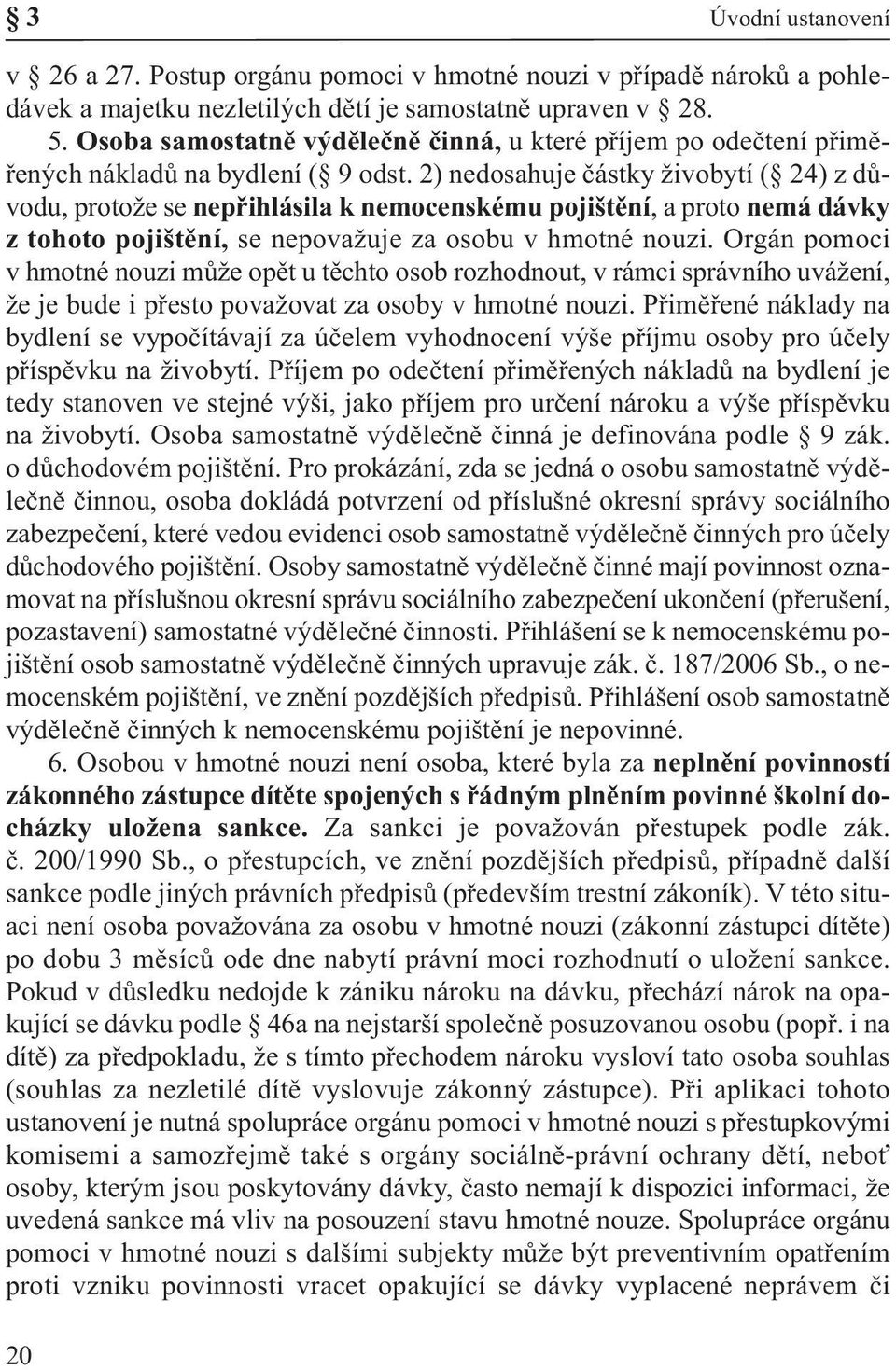 2) nedosahuje částky živobytí ( 24) z důvodu, protože se nepřihlásila k nemocenskému pojištění, a proto nemá dávky z tohoto pojištění, se nepovažuje za osobu v hmotné nouzi.