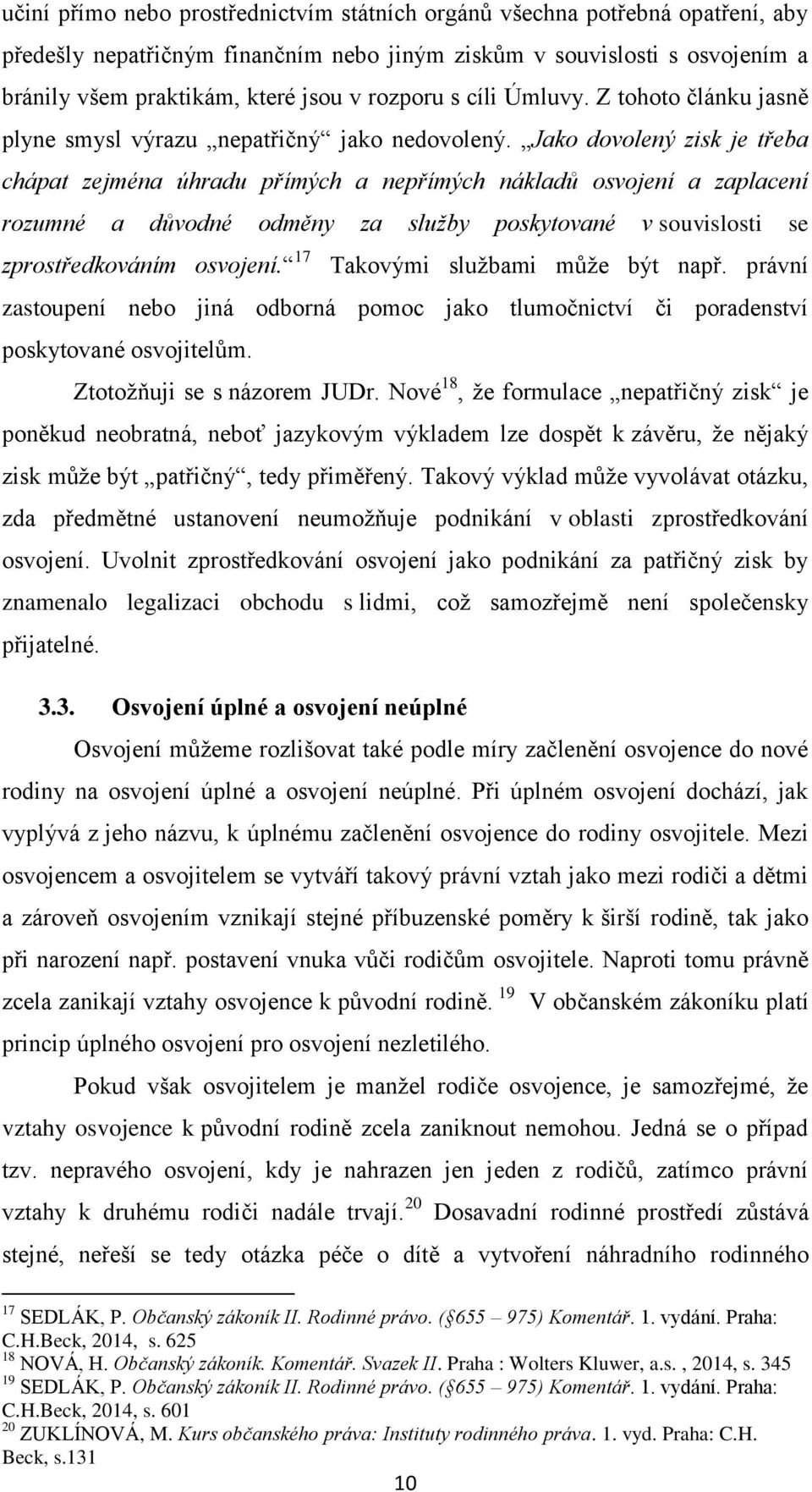 Jako dovolený zisk je třeba chápat zejména úhradu přímých a nepřímých nákladů osvojení a zaplacení rozumné a důvodné odměny za služby poskytované v souvislosti se zprostředkováním osvojení.