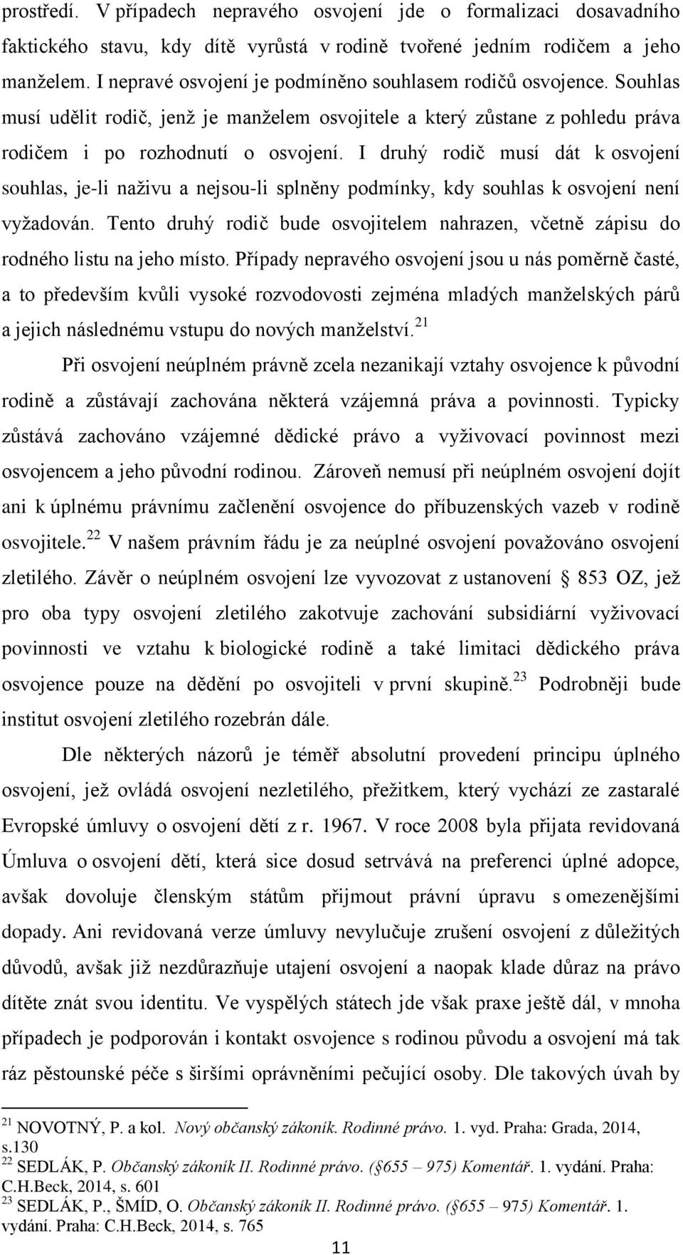 I druhý rodič musí dát k osvojení souhlas, je-li naživu a nejsou-li splněny podmínky, kdy souhlas k osvojení není vyžadován.
