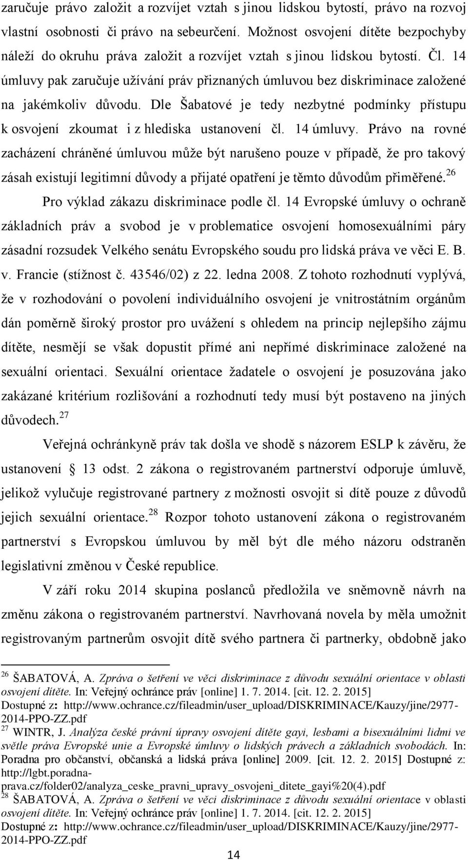 14 úmluvy pak zaručuje užívání práv přiznaných úmluvou bez diskriminace založené na jakémkoliv důvodu. Dle Šabatové je tedy nezbytné podmínky přístupu k osvojení zkoumat i z hlediska ustanovení čl.