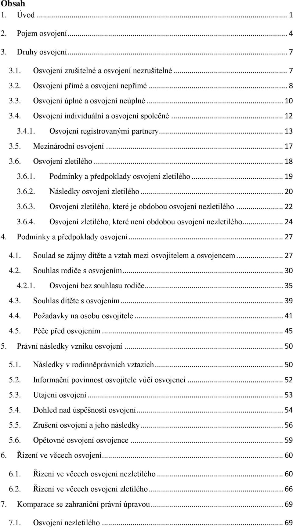 .. 19 3.6.2. Následky osvojení zletilého... 20 3.6.3. Osvojení zletilého, které je obdobou osvojení nezletilého... 22 3.6.4. Osvojení zletilého, které není obdobou osvojení nezletilého... 24 4.