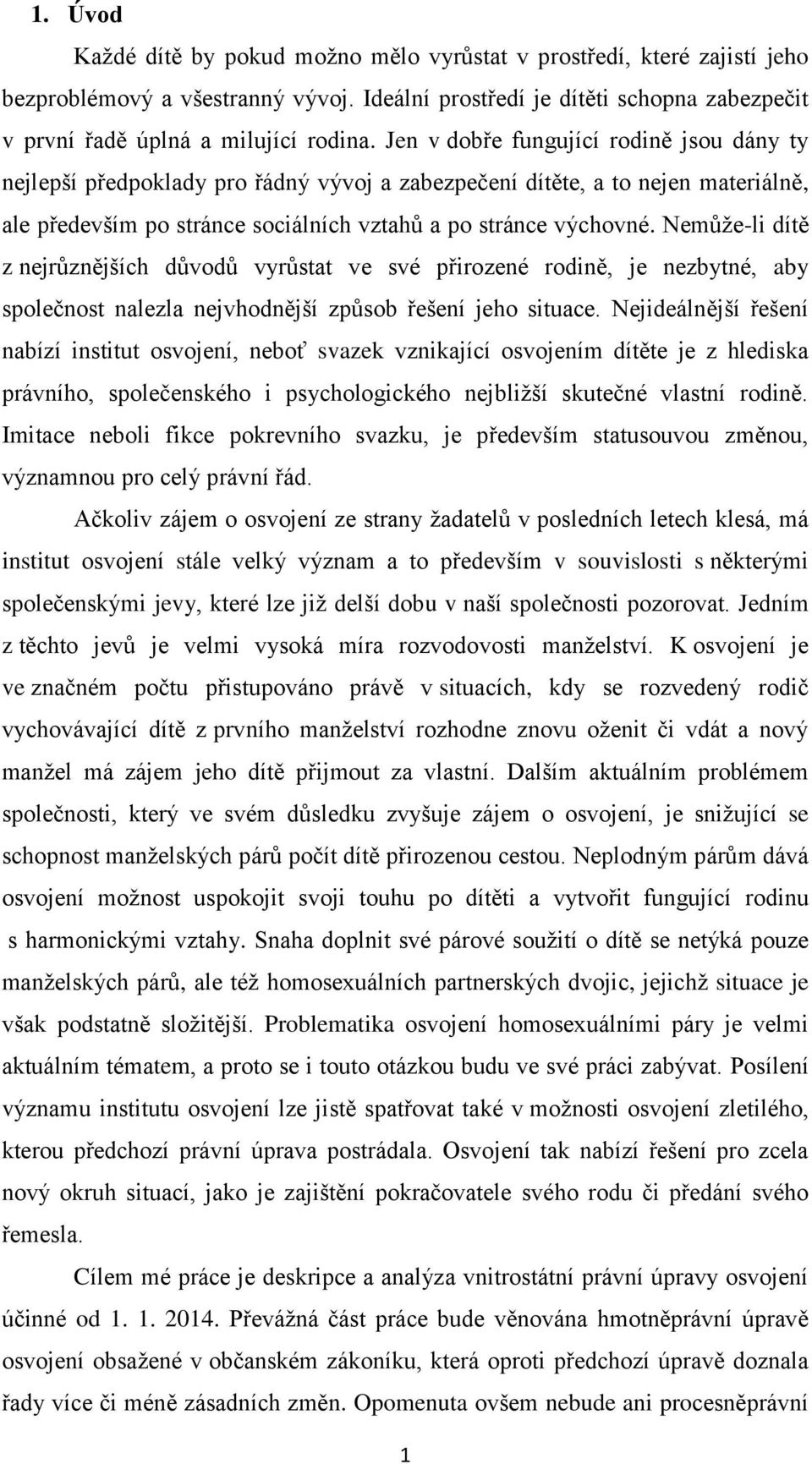Nemůže-li dítě z nejrůznějších důvodů vyrůstat ve své přirozené rodině, je nezbytné, aby společnost nalezla nejvhodnější způsob řešení jeho situace.