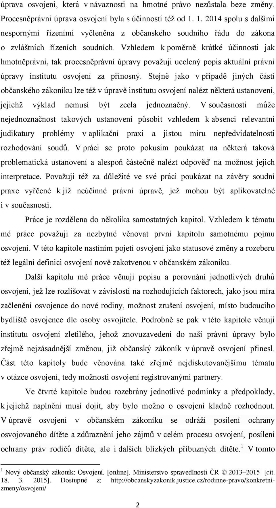 Vzhledem k poměrně krátké účinnosti jak hmotněprávní, tak procesněprávní úpravy považuji ucelený popis aktuální právní úpravy institutu osvojení za přínosný.