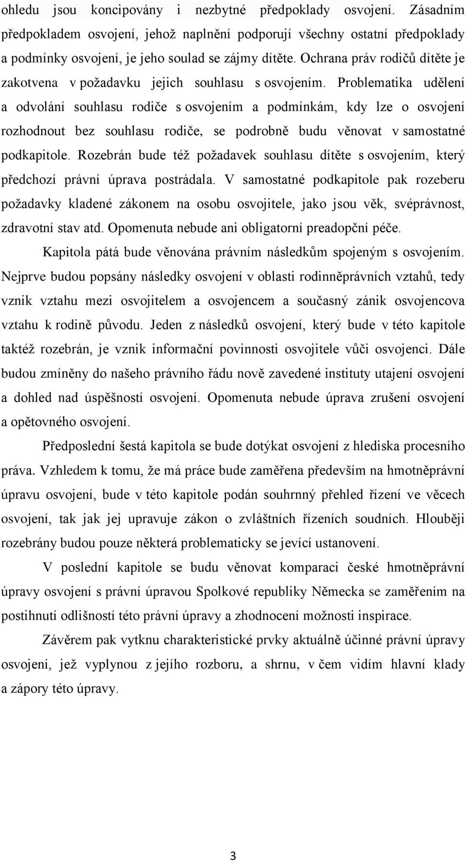 Problematika udělení a odvolání souhlasu rodiče s osvojením a podmínkám, kdy lze o osvojení rozhodnout bez souhlasu rodiče, se podrobně budu věnovat v samostatné podkapitole.