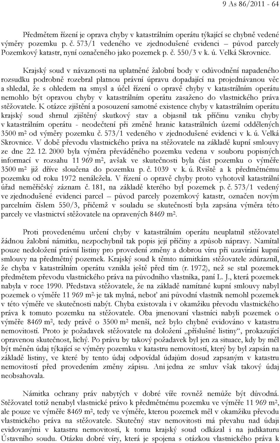 Krajský soud v návaznosti na uplatněné žalobní body v odůvodnění napadeného rozsudku podrobně rozebral platnou právní úpravu dopadající na projednávanou věc a shledal, že s ohledem na smysl a účel