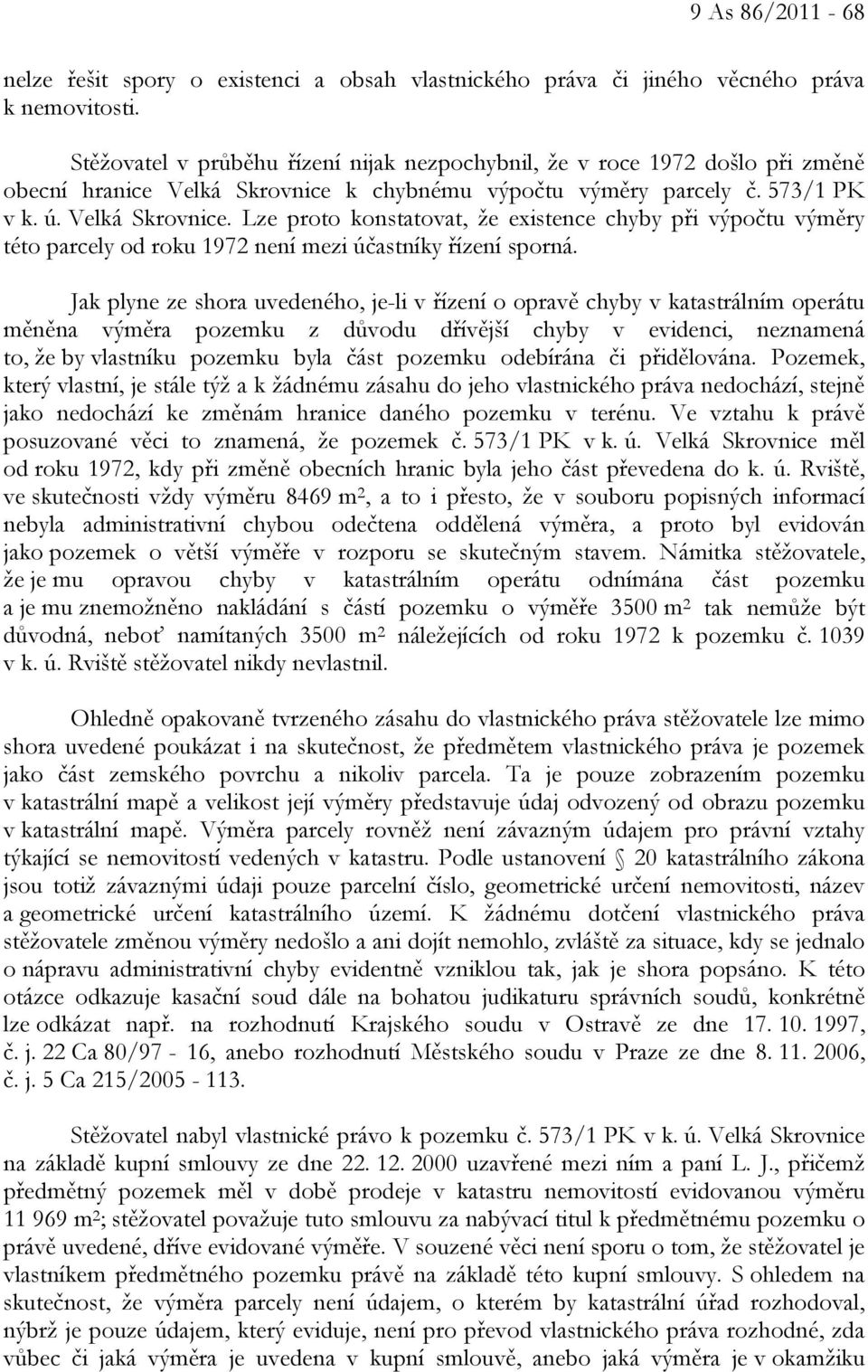 k chybnému výpočtu výměry parcely č. 573/1 PK v k. ú. Velká Skrovnice. Lze proto konstatovat, že existence chyby při výpočtu výměry této parcely od roku 1972 není mezi účastníky řízení sporná.