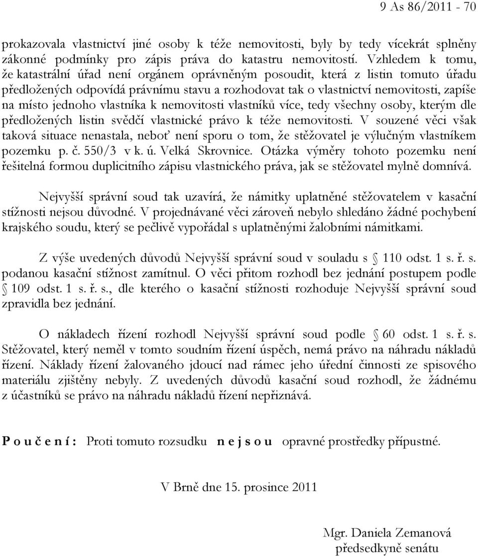 jednoho vlastníka k nemovitosti vlastníků více, tedy všechny osoby, kterým dle předložených listin svědčí vlastnické právo k téže nemovitosti.