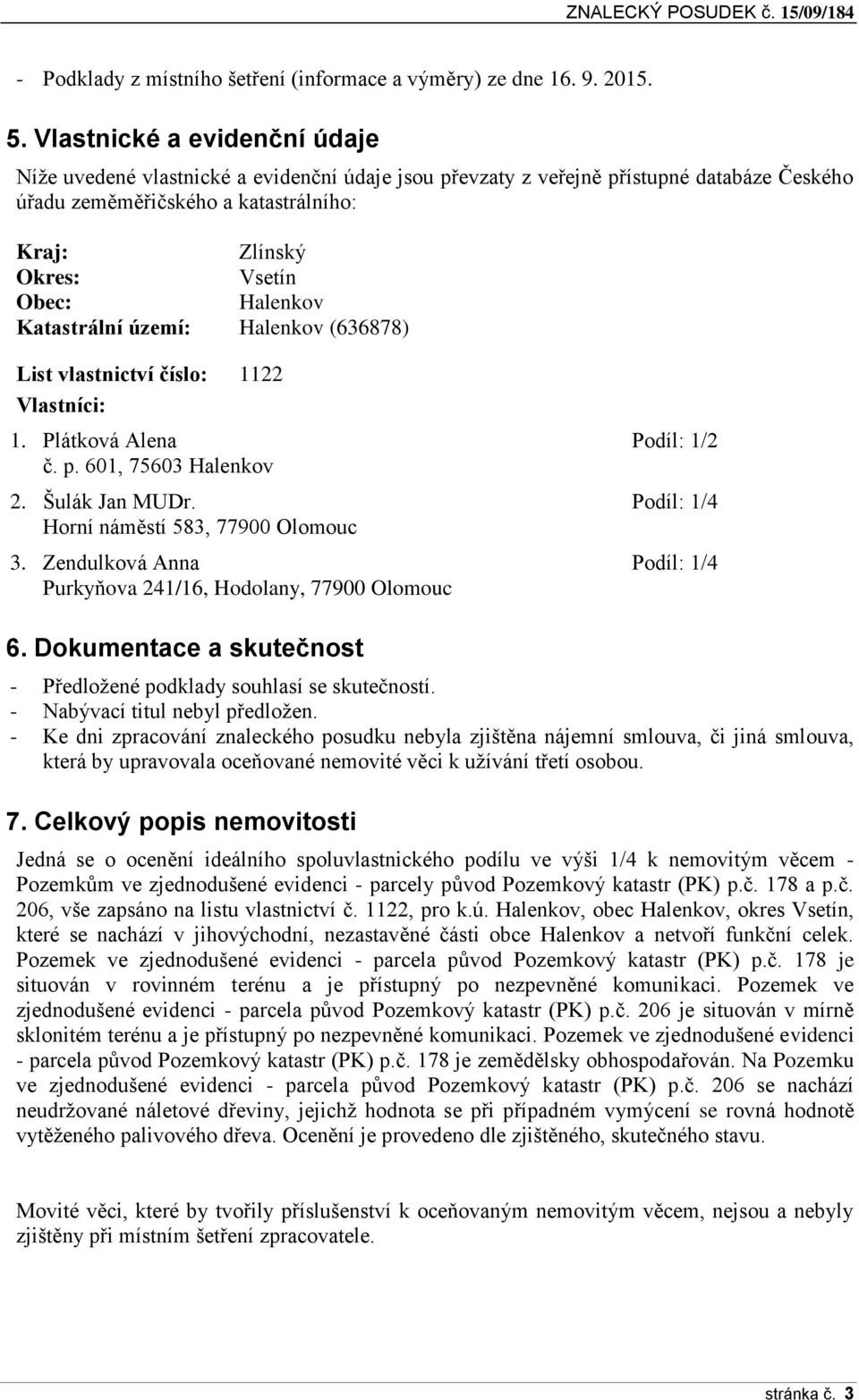 Halenkov Katastrální území: Halenkov (636878) List vlastnictví číslo: 1122 Vlastníci: 1. Plátková Alena Podíl: 1/2 č. p. 601, 75603 Halenkov 2. Šulák Jan MUDr.