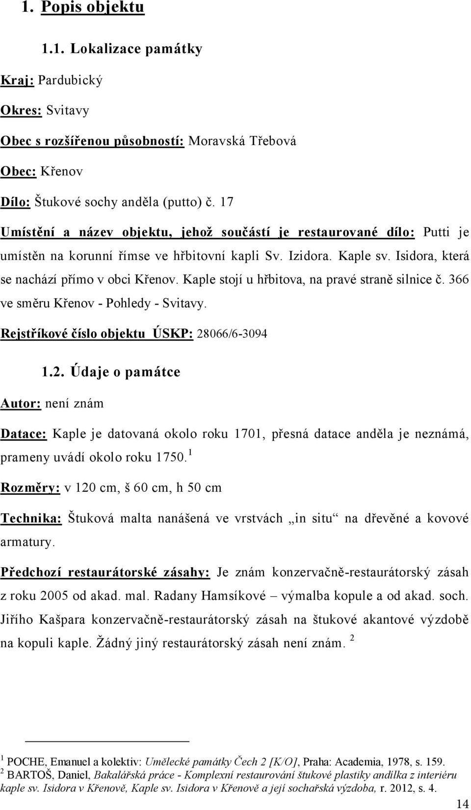 Kaple stojí u hřbitova, na pravé straně silnice č. 366 ve směru Křenov - Pohledy - Svitavy. Rejstříkové číslo objektu ÚSKP: 28