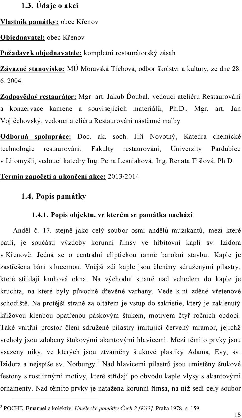 ak. soch. Jiří Novotný, Katedra chemické technologie restaurování, Fakulty restaurování, Univerzity Pardubice v Litomyšli, vedoucí katedry Ing. Petra Lesniaková, Ing. Renata Tišlová, Ph.D.