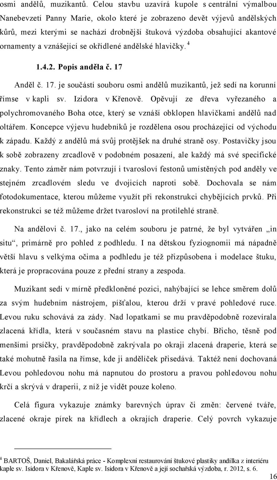 ornamenty a vznášející se okřídlené andělské hlavičky. 4 1.4.2. Popis anděla č. 17 Anděl č. 17. je součástí souboru osmi andělů muzikantů, jež sedí na korunní římse v kapli sv. Izidora v Křenově.