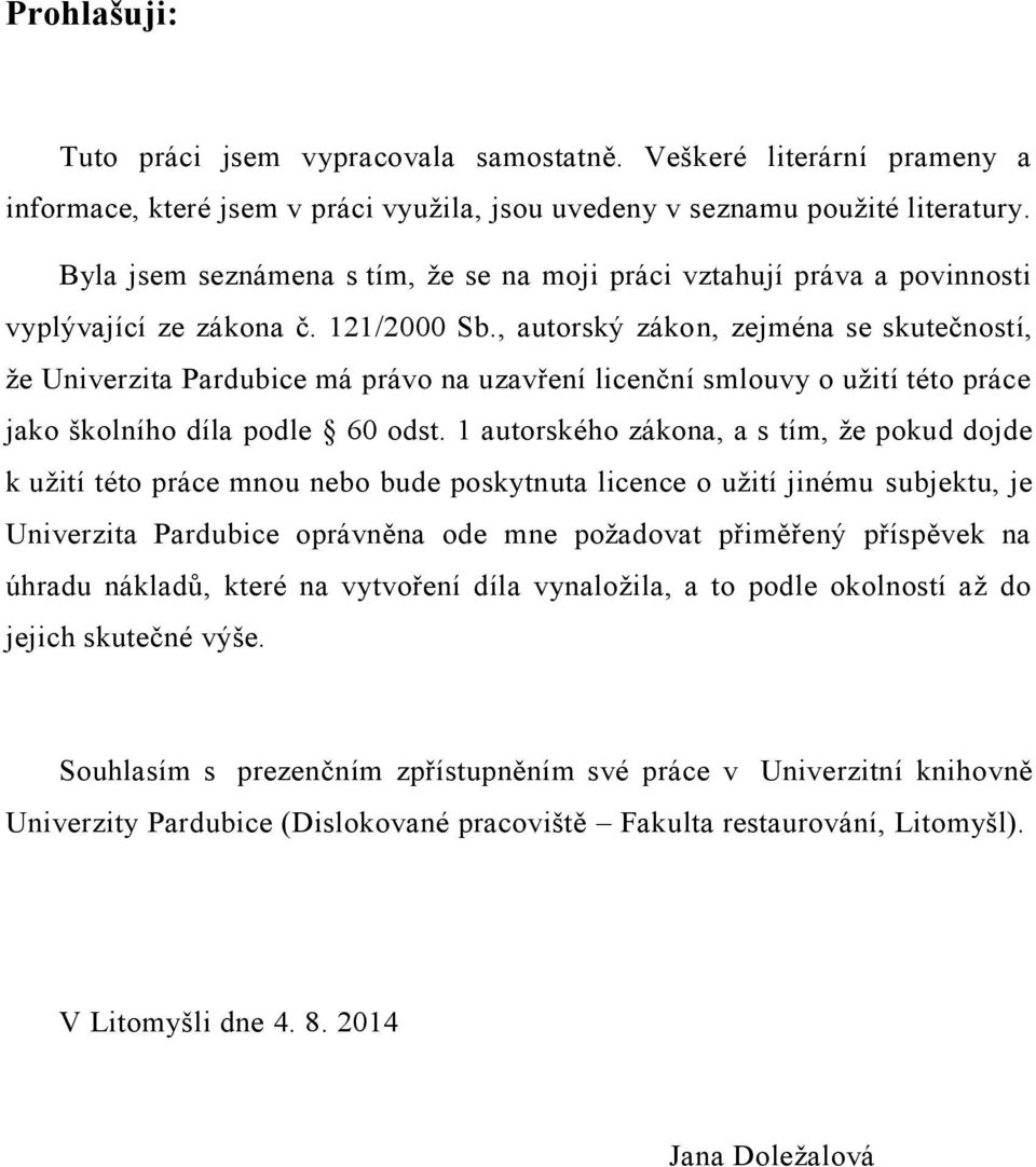 , autorský zákon, zejména se skutečností, že Univerzita Pardubice má právo na uzavření licenční smlouvy o užití této práce jako školního díla podle 60 odst.
