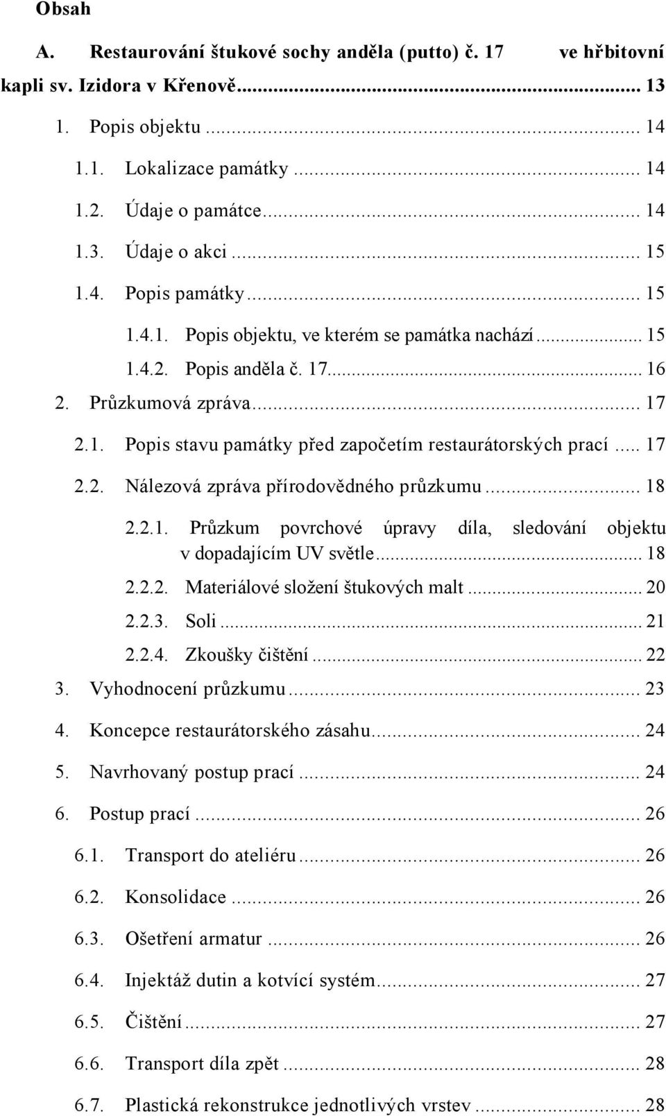 .. 17 2.2. Nálezová zpráva přírodovědného průzkumu... 18 2.2.1. Průzkum povrchové úpravy díla, sledování objektu v dopadajícím UV světle... 18 2.2.2. Materiálové složení štukových malt... 20 2.2.3.