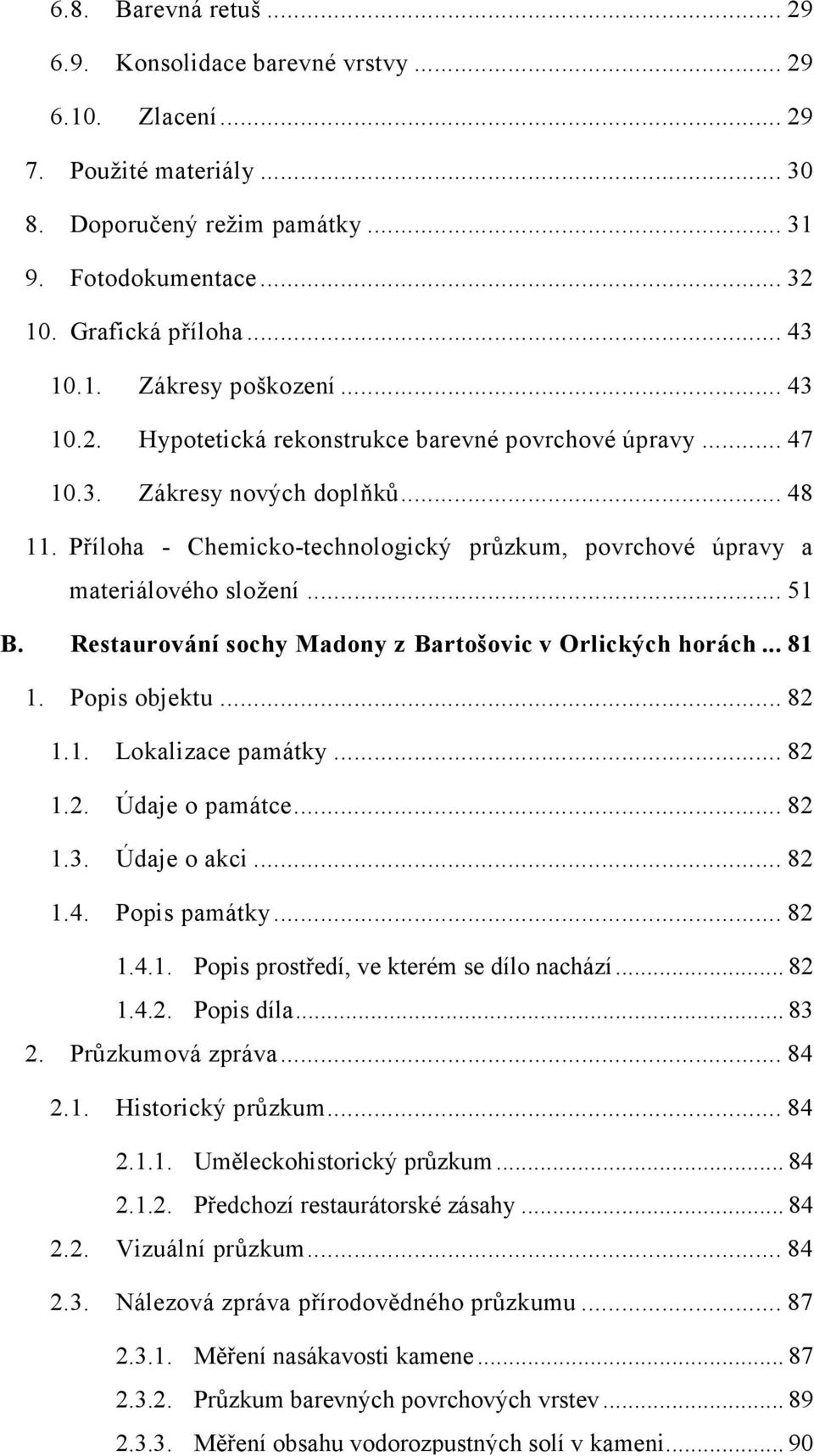Příloha - Chemicko-technologický průzkum, povrchové úpravy a materiálového složení... 51 B. Restaurování sochy Madony z Bartošovic v Orlických horách... 81 1. Popis objektu... 82 1.1. Lokalizace památky.