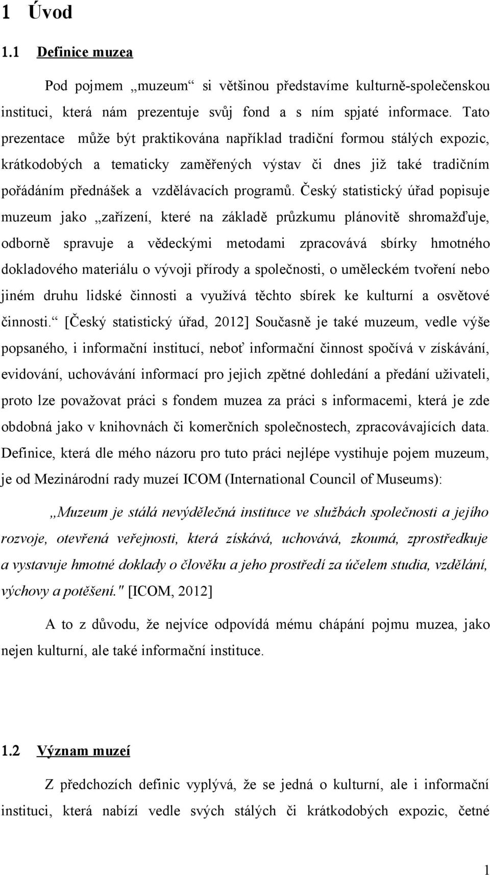 Český statistický úřad popisuje muzeum jako zařízení, které na základě průzkumu plánovitě shromažďuje, odborně spravuje a vědeckými metodami zpracovává sbírky hmotného dokladového materiálu o vývoji