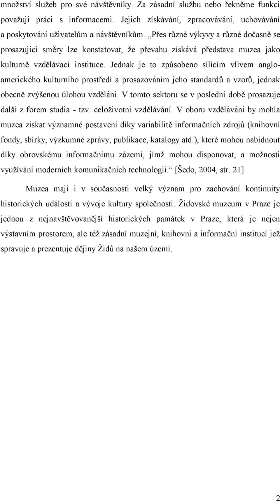 Jednak je to způsobeno sílícím vlivem angloamerického kulturního prostředí a prosazováním jeho standardů a vzorů, jednak obecně zvýšenou úlohou vzdělání.