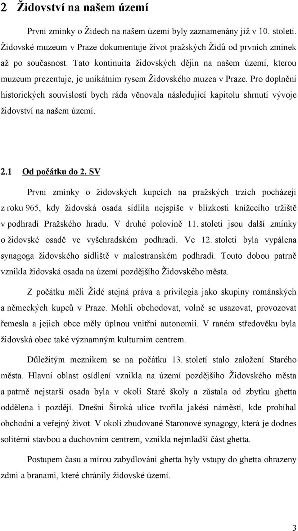 Pro doplnění historických souvislostí bych ráda věnovala následující kapitolu shrnutí vývoje židovství na našem území. 2.1 Od počátku do 2.