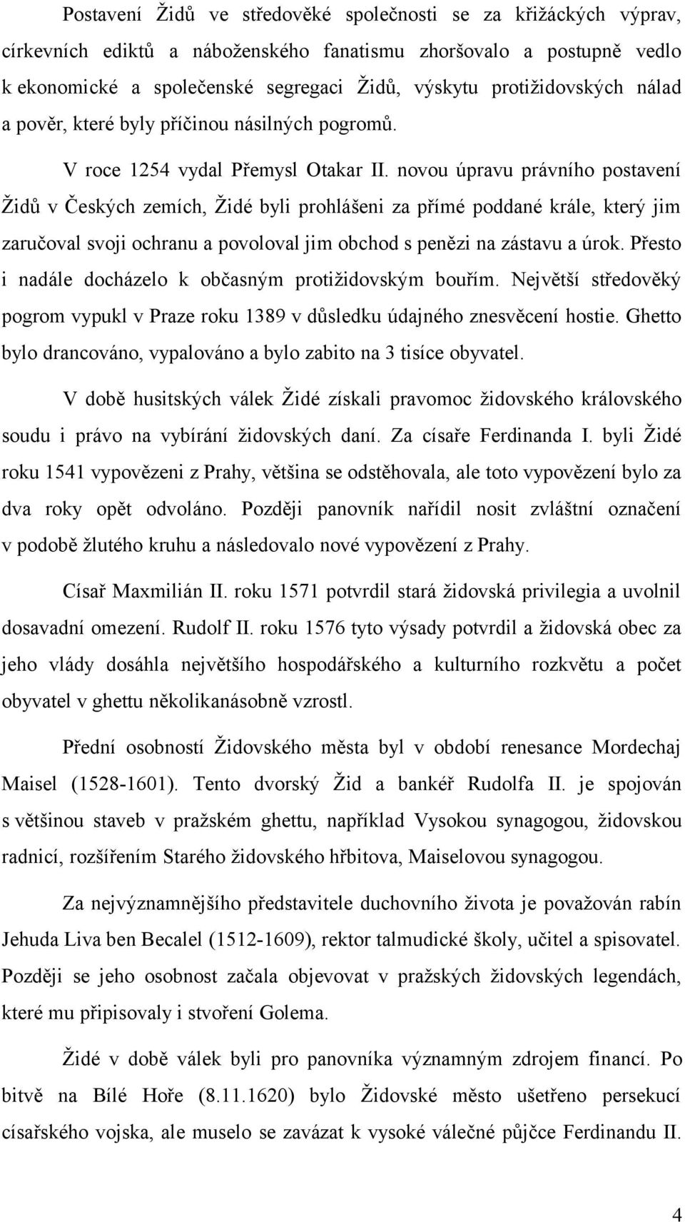 novou úpravu právního postavení Židů v Českých zemích, Židé byli prohlášeni za přímé poddané krále, který jim zaručoval svoji ochranu a povoloval jim obchod s penězi na zástavu a úrok.