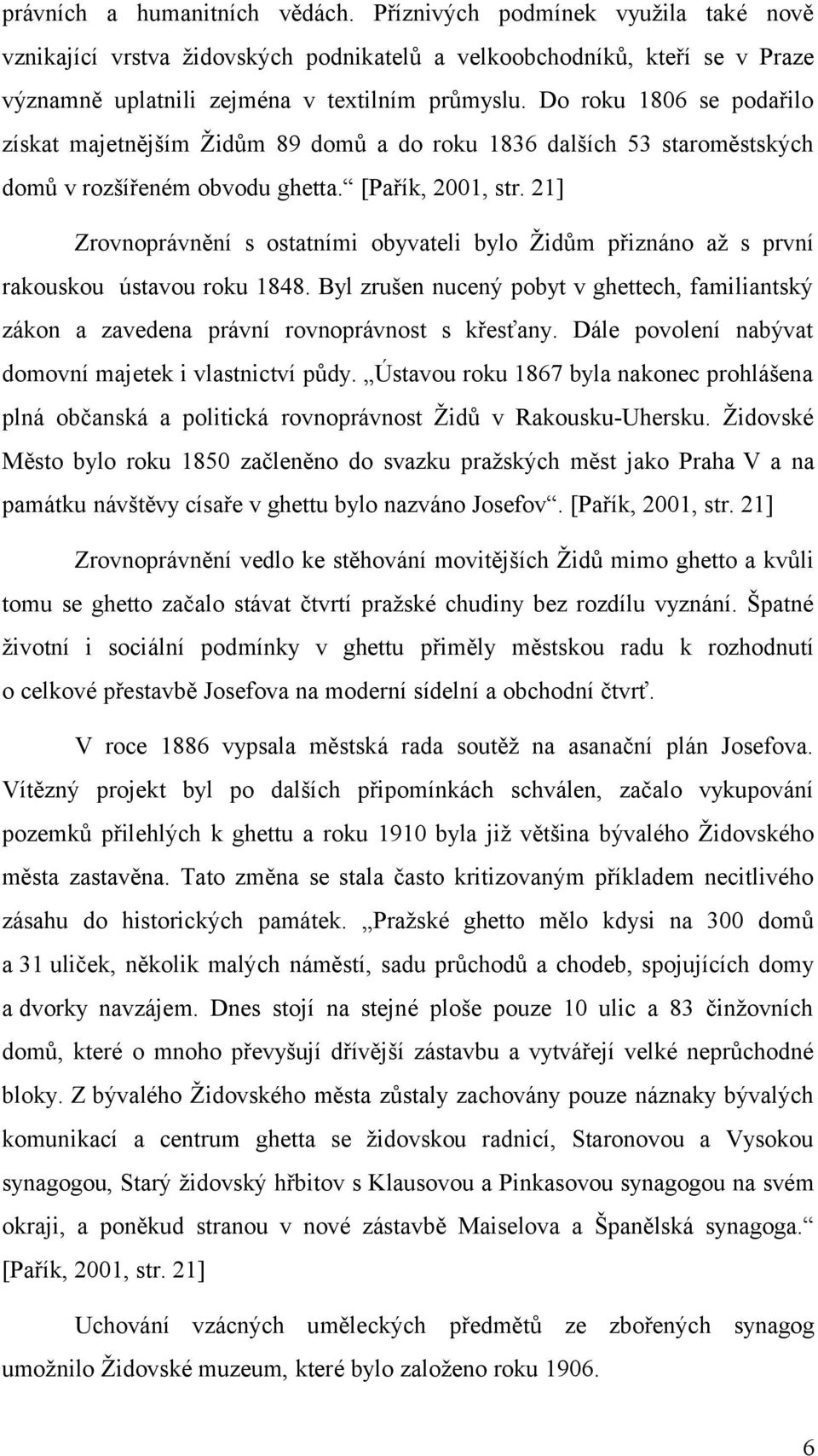 21] Zrovnoprávnění s ostatními obyvateli bylo Židům přiznáno až s první rakouskou ústavou roku 1848. Byl zrušen nucený pobyt v ghettech, familiantský zákon a zavedena právní rovnoprávnost s křesťany.