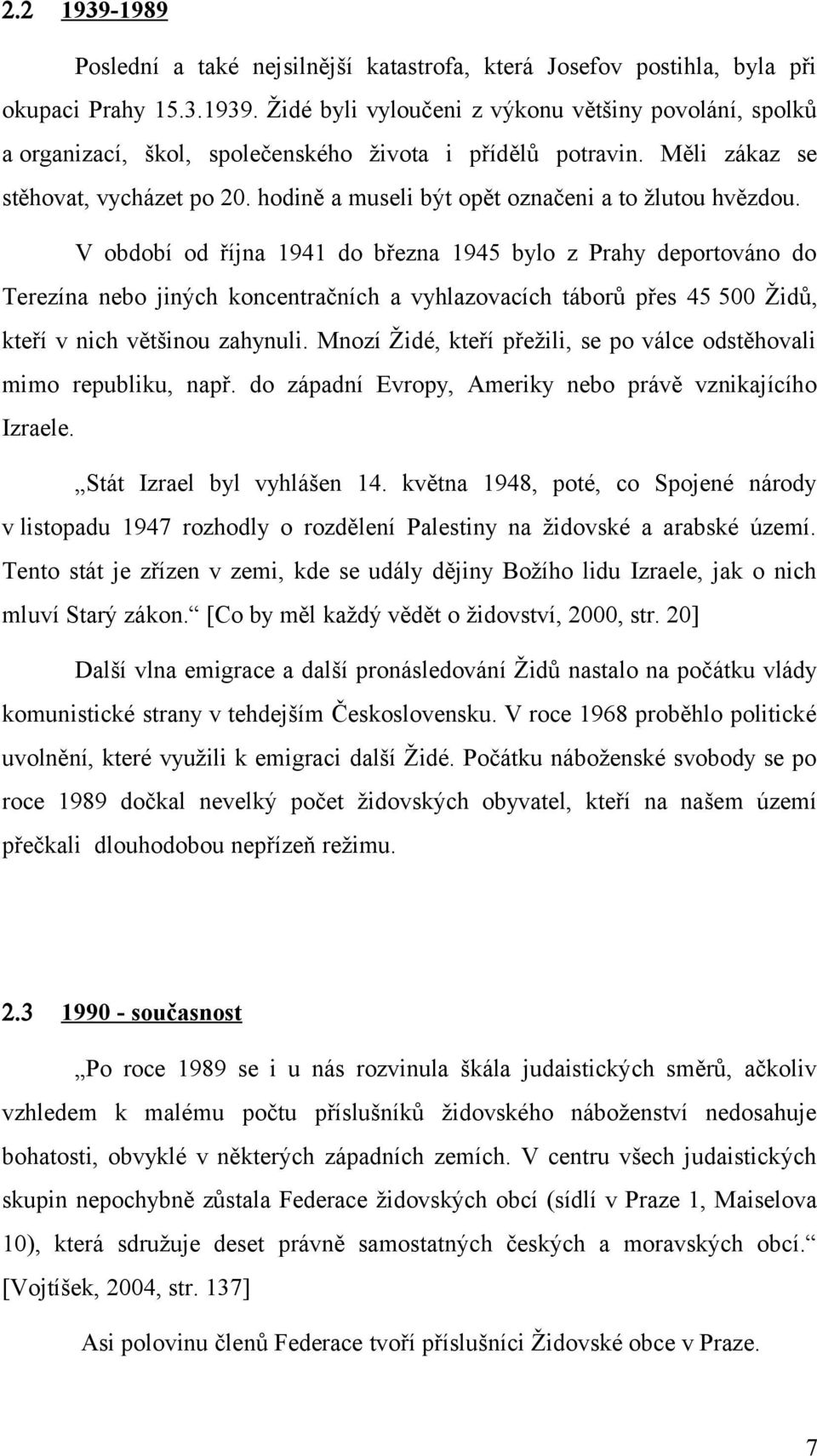 V období od října 1941 do března 1945 bylo z Prahy deportováno do Terezína nebo jiných koncentračních a vyhlazovacích táborů přes 45 500 Židů, kteří v nich většinou zahynuli.