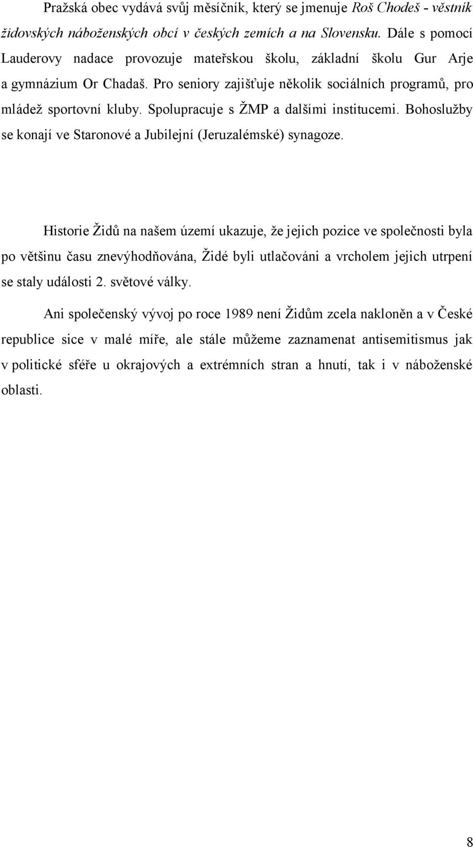 Spolupracuje s ŽMP a dalšími institucemi. Bohoslužby se konají ve Staronové a Jubilejní (Jeruzalémské) synagoze.