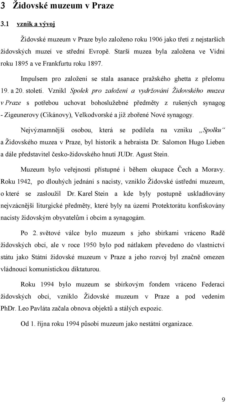 Vznikl Spolek pro založení a vydržování Židovského muzea v Praze s potřebou uchovat bohoslužebné předměty z rušených synagog - Zigeunerovy (Cikánovy), Velkodvorské a již zbořené Nové synagogy.