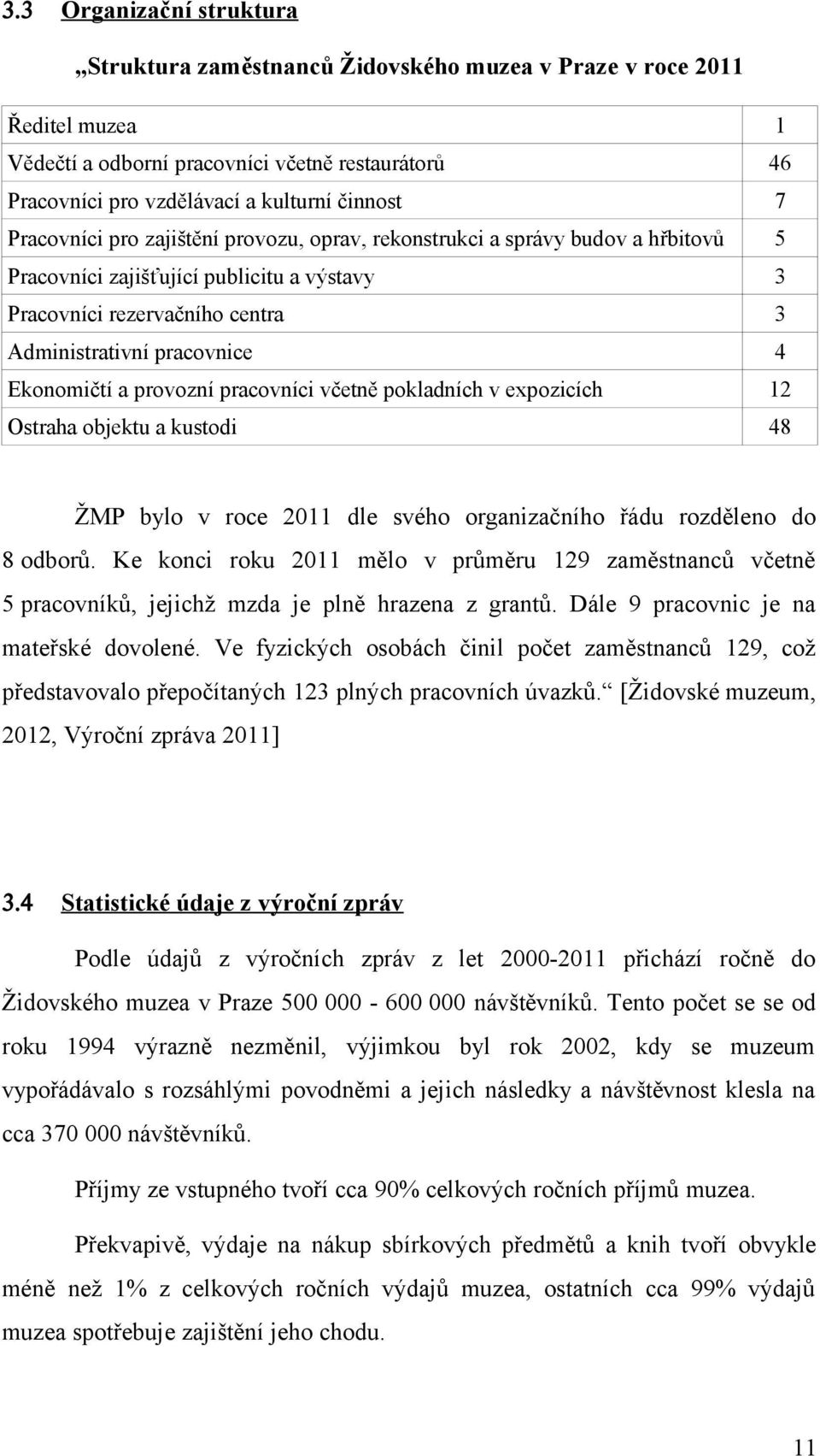 a provozní pracovníci včetně pokladních v expozicích 12 Ostraha objektu a kustodi 48 ŽMP bylo v roce 2011 dle svého organizačního řádu rozděleno do 8 odborů.