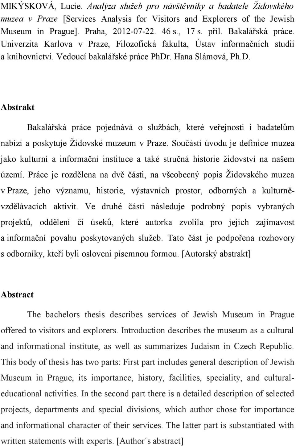 . Hana Slámová, Ph.D. Abstrakt Bakalářská práce pojednává o službách, které veřejnosti i badatelům nabízí a poskytuje Židovské muzeum v Praze.