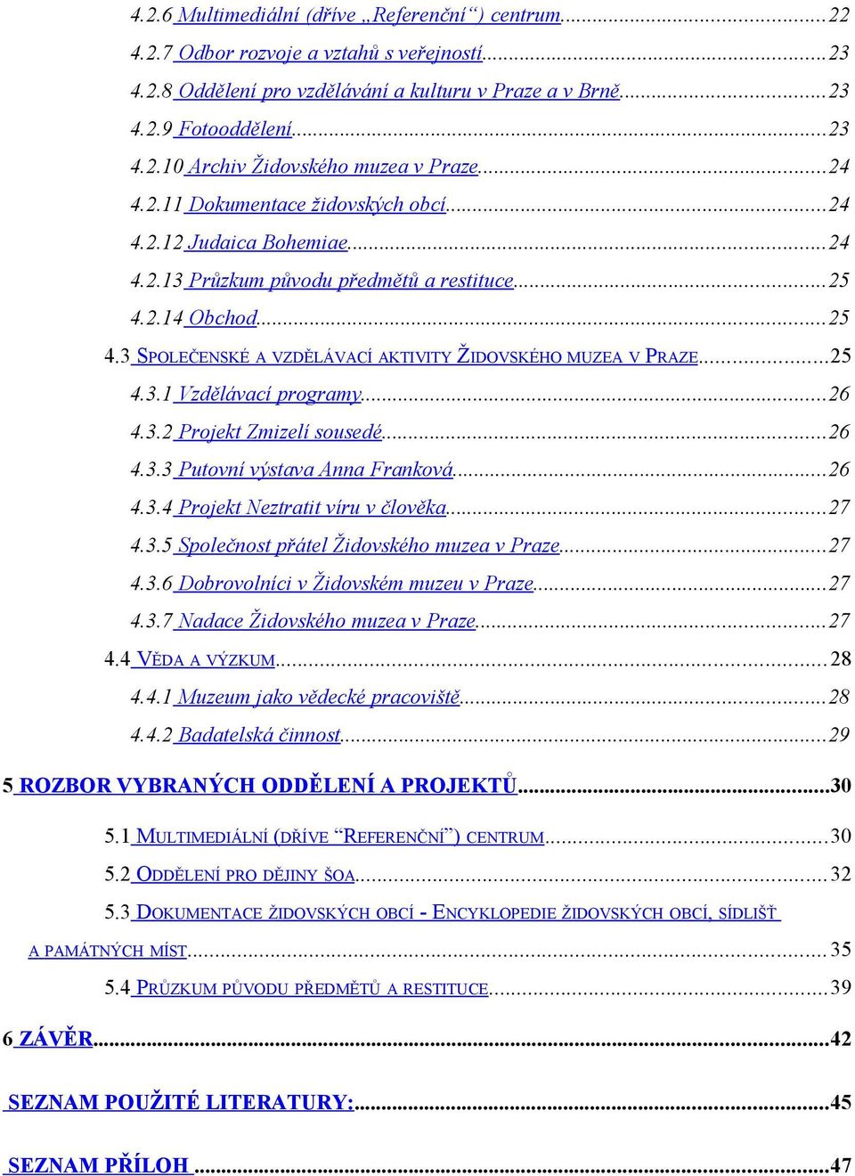 ..25 4.3.1 Vzdělávací programy...26 4.3.2 Projekt Zmizelí sousedé...26 4.3.3 Putovní výstava Anna Franková...26 4.3.4 Projekt Neztratit víru v člověka...27 4.3.5 Společnost přátel Židovského muzea v Praze.