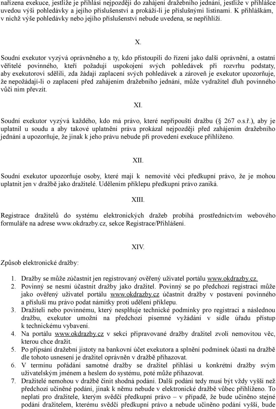 Soudní exekutor vyzývá oprávněného a ty, kdo přistoupili do řízení jako další oprávnění, a ostatní věřitelé povinného, kteří požadují uspokojení svých pohledávek při rozvrhu podstaty, aby exekutorovi