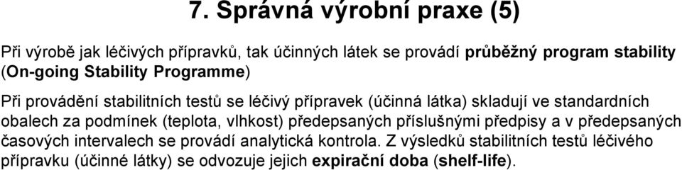 obalech za podmínek (teplota, vlhkost) předepsaných příslušnými předpisy a v předepsaných časových intervalech se provádí