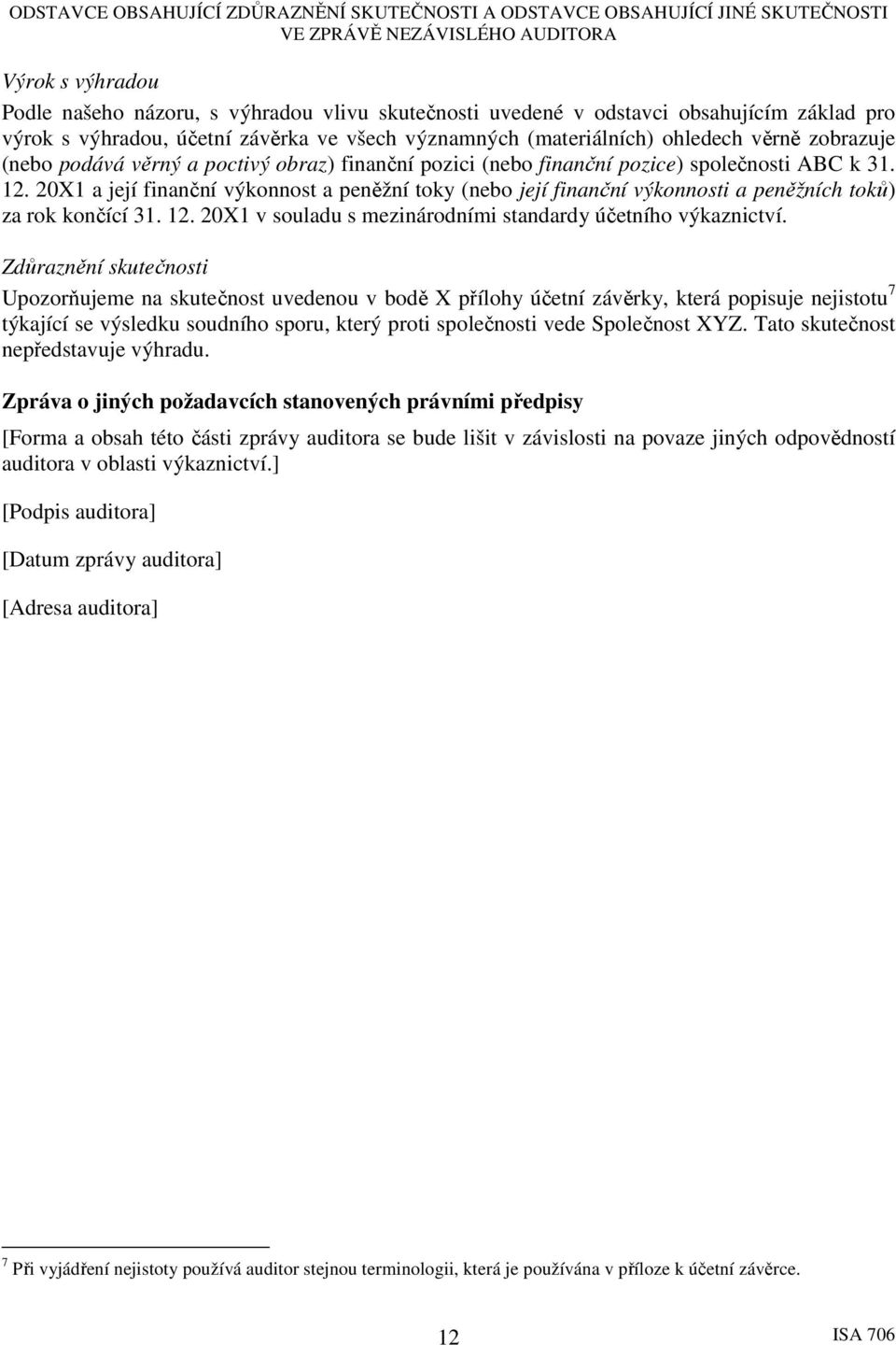 20X1 a její finanční výkonnost a peněžní toky (nebo její finanční výkonnosti a peněžních toků) za rok končící 31. 12. 20X1 v souladu s mezinárodními standardy účetního výkaznictví.